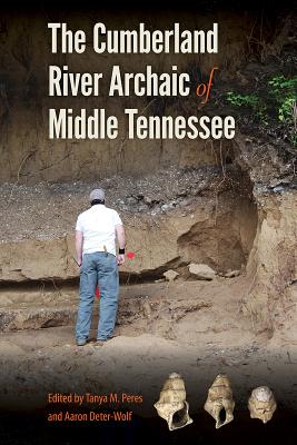 The Cumberland River Archaic of Middle Tennessee - Peres, Tanya M (Editor), and Deter-Wolf, Aaron (Editor)