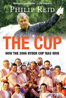 The Cup: How the 2006 Ryder Cup was Won - Reid, Philip