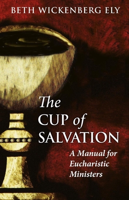 The Cup of Salvation: A Manual for Lay Eucharistic Ministries - Ely, Beth Wickenberg, and Curry, Michael B (Foreword by)