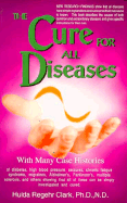 The Cure for All Diseases: With Many Case Histories - Clark, Hulda Regehr, PH.D., N.D.