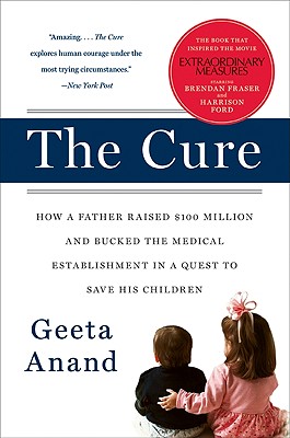 The Cure: How a Father Raised $100 Million--And Bucked the Medical Establishment--In a Quest to Save His Children - Anand, Geeta