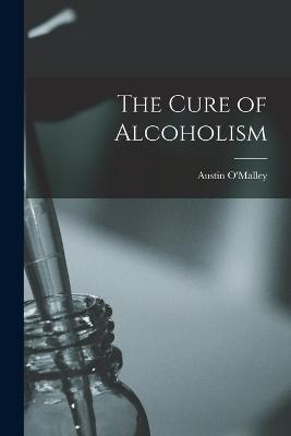 The Cure of Alcoholism - O'Malley, Austin