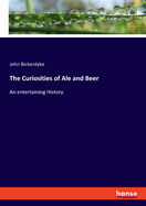 The Curiosities of Ale and Beer: An entertaining History