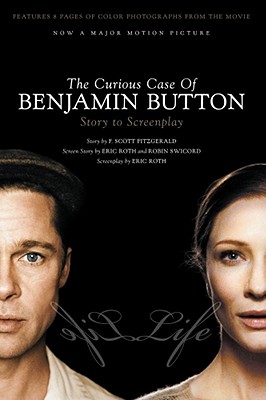 The Curious Case of Benjamin Button: Story to Screenplay - Fitzgerald, F Scott, and Roth, Eric (Screenwriter), and Swicord, Robin (Contributions by)