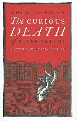 The Curious Death of Peter Artedi: A Mystery in the History of Science - Pietsch, Theodore W