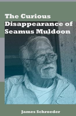 The Curious Disappearance of Seamus Muldoon - Schroeder, James