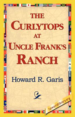 The Curlytops at Uncle Frank's Ranch - Garis, Howard R, and 1stworld Library (Editor)