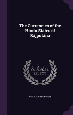 The Currencies of the Hindu States of Rjputna - Webb, William Wilfrid