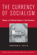 The Currency of Socialism: Money and Political Culture in East Germany