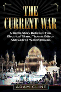 The Current War: A Battle Story Between Two Electrical Titans, Thomas Edison and George Westinghouse