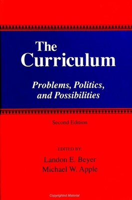 The Curriculum: Problems, Politics, and Possibilities (Second Edition) - Beyer, Landon E (Editor), and Apple, Michael W (Editor)