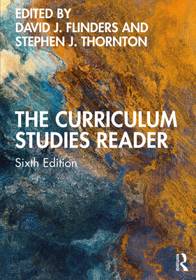 The Curriculum Studies Reader - Flinders, David J. (Editor), and Thornton, Stephen J. (Editor)