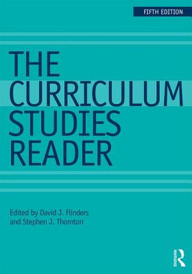 The Curriculum Studies Reader - Flinders, David J. (Editor), and Thornton, Stephen J. (Editor)