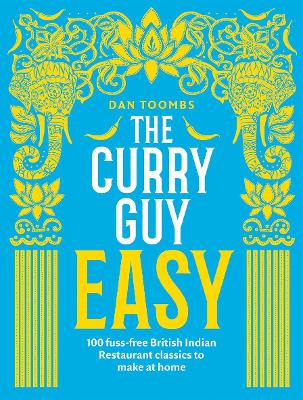 The Curry Guy Easy: 100 Fuss-Free British Indian Restaurant Classics to Make at Home - Toombs, Dan