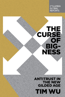 The Curse of Bigness: Antitrust in the New Gilded Age - Wu, Tim