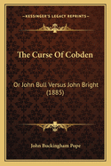 The Curse Of Cobden: Or John Bull Versus John Bright (1885)