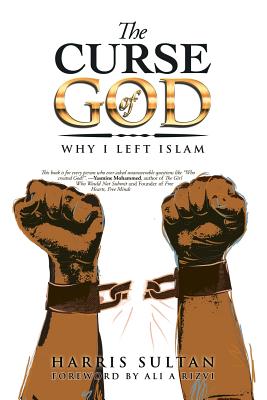 The Curse of God: Why I Left Islam - Sultan, Harris, and Rizvi, Ali A (Foreword by)