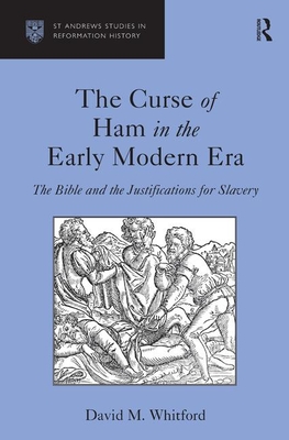 The Curse of Ham in the Early Modern Era: The Bible and the Justifications for Slavery - Whitford, David M