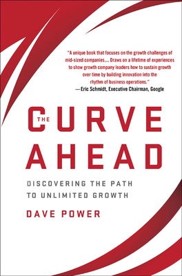 The Curve Ahead: Discovering the Path to Unlimited Growth - Power, D