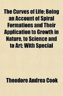 The Curves of Life; Being an Account of Spiral Formations and Their Application to Growth in Nature, to Science and to Art; With Special Reference to the Manuscripts of Leonardo Da Vinci