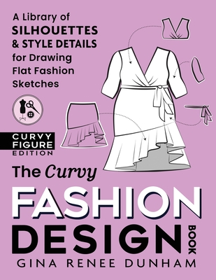 The Curvy Fashion Design Book: A Library of Silhouettes & Style Details for Drawing Flat Fashion Sketches - Dunham, Gina Renee