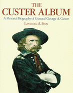 The Custer Album: A Pictorial Biography of George Armstrong Custer