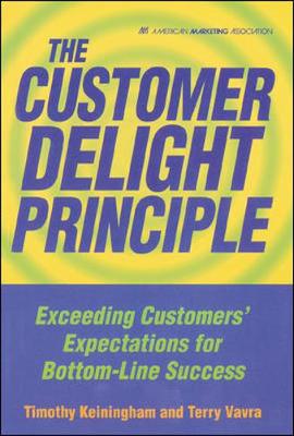The Customer Delight Principle: Exceeding Customers' Expectations for Bottom-Line Success - Keiningham, Timothy L, and Kenningham, Timothy, and Vavra, Terry G, Ph.D