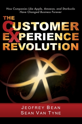 The Customer Experience Revolution: How Companies Like Apple, Amazon, and Starbucks Have Changed Business Forever - Tyne, Sean Van, and Bean, Jeofrey