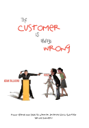 The Customer Is Always Wrong: Funny Stories and Tales of Horror from My Life in the Food Service Industry