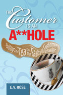 The Customer Is an A**Hole: Spilling the Tea on the Reality of Customer Behavior