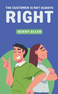 The Customer Is Not Always Right - Allen, Henry