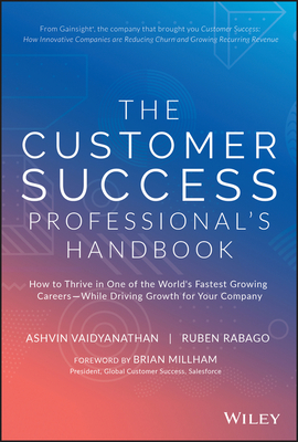 The Customer Success Professional's Handbook: How to Thrive in One of the World's Fastest Growing Careers--While Driving Growth for Your Company - Vaidyanathan, Ashvin, and Rabago, Ruben
