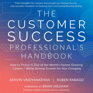 The Customer Success Professional's Handbook: How to Thrive in One of the World's Fastest Growing Careers - While Driving Growth for Your Company