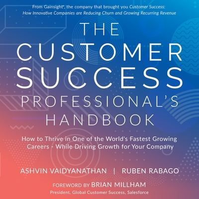 The Customer Success Professional's Handbook: How to Thrive in One of the World's Fastest Growing Careers - While Driving Growth for Your Company - Henning, Daniel (Read by), and Rabago, Ruben, and Vaidyanathan, Ashvin