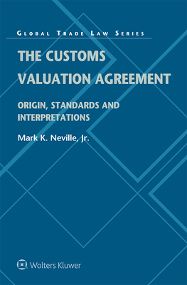 The Customs Valuation Agreement: Origin, Standards and Interpretations - Neville, Mark K