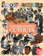 The Cut Out And Collage Book Vintage People Cutouts: 265 High Quality Vintage Images Of People For Collage Art and Mixed Media Artists