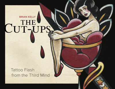 The Cut-Ups: Tattoo Flash from the Third Mind - Kelly, Brian, and Nitz, Fabian (Foreword by)