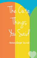 The Cute Things You Said Memory Keeper Journal: Memories Keepsake Diary Notebook for Parents Moms Dads Grandparents New Baby Shower Gifts