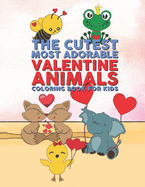 The Cutest Most Adorable Valentine Animals Coloring Book For Kids: 25 Fun Designs For Boys And Girls - Perfect For Young Children Preschool Elementary Toddlers