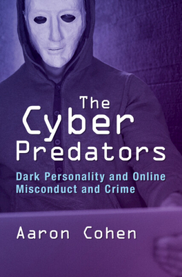 The Cyber Predators: Dark Personality and Online Misconduct and Crime - Cohen, Aaron