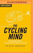 The Cycling Mind: The Psychological Skills for Peak Performance on the Bike - And in Life