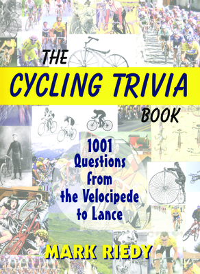 The Cycling Trivia Book: 1001 Questions from the Velocipede to Lance - Riedy, Mark