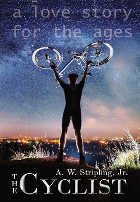 The Cyclist: A Love Story for the Ages - Stripling, Alex W, and Ruiz, Jeannie S (Cover design by), and Simmons, Beverly S (Editor)