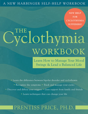 The Cyclothymia Workbook: Learn How to Manage Your Mood Swings and Lead a Balanced Life - Price, Prentiss Y, PhD