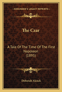 The Czar: A Tale Of The Time Of The First Napoleon (1895)