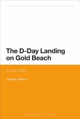 The D-Day Landing on Gold Beach: 6 June 1944 - Holborn, Andrew, and Black, Jeremy (Editor)