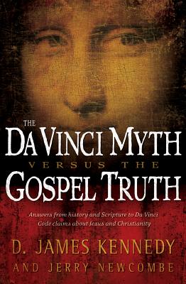 The Da Vinci Myth Versus the Gospel Truth - Kennedy, D James, Dr., PH.D., and Newcombe, Jerry
