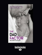 The Dad Factor: How Father Baby-Bonding Helps a Child for Life - Fletcher, Richard