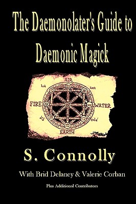 The Daemonolater's Guide to Daemonic Magick - Corban, Valerie (Contributions by), and Morlan, B (Contributions by), and Schneider, Nicholas Goeticnick (Contributions by)