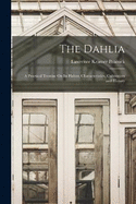 The Dahlia: A Practical Treatise On Its Habits, Characteristics, Cultivation and History